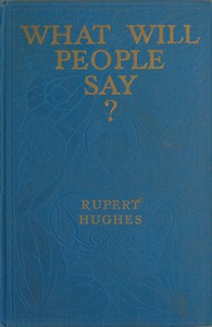 What Will People Say? A Novel by Rupert Hughes