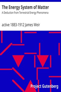 The Energy System of Matter: A Deduction from Terrestrial Energy Phenomena by Weir