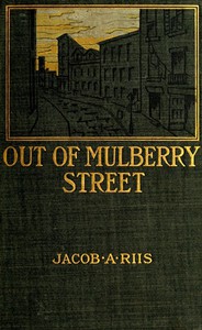 Out of Mulberry Street: Stories of Tenement life in New York City by Jacob A. Riis