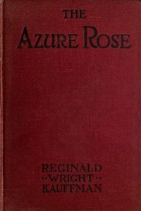 The Azure Rose: A Novel by Reginald Wright Kauffman