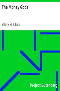 The Money Gods by Ellery H. Clark