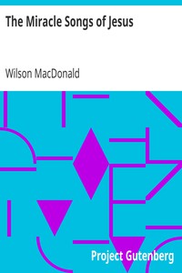 The Miracle Songs of Jesus by Wilson MacDonald