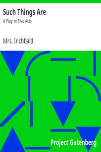 Such Things Are: A Play, in Five Acts by Mrs. Inchbald