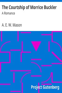 The Courtship of Morrice Buckler: A Romance by A. E. W. Mason