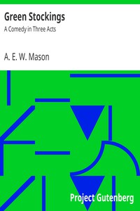 Green Stockings: A Comedy in Three Acts by A. E. W. Mason