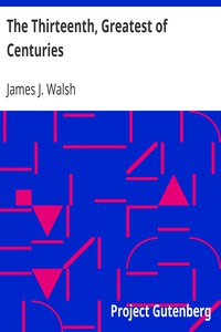 The Thirteenth, Greatest of Centuries by James J. Walsh