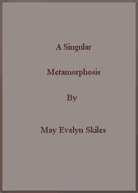 A Singular Metamorphosis by May Evelyn Skiles