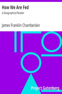 How We Are Fed: A Geographical Reader by James Franklin Chamberlain