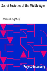 Secret Societies of the Middle Ages by Thomas Keightley