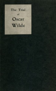 The Trial of Oscar Wilde, from the Shorthand Reports by Charles Grolleau