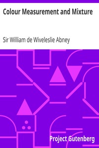 Colour Measurement and Mixture by Sir William de Wiveleslie Abney