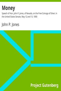 Money: Speech of Hon. John P. Jones, of Nevada, on the Free Coinage of Silver;