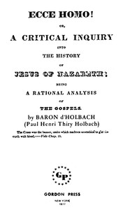 Ecce Homo! Or, A Critical Inquiry into the History of Jesus of Nazareth by Holbach