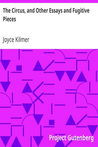 The Circus, and Other Essays and Fugitive Pieces by Joyce Kilmer