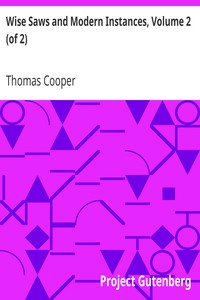 Wise Saws and Modern Instances, Volume 2 (of 2) by Thomas Cooper