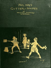 Phil May's Gutter-Snipes: 50 Original Sketches in Pen &amp; Ink by Phil May