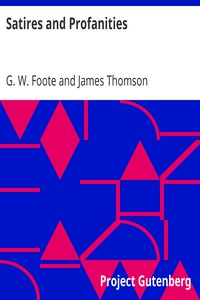 Satires and Profanities by G. W. Foote and James Thomson