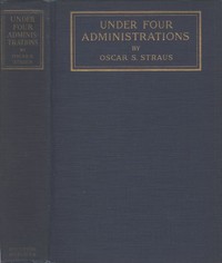 Under Four Administrations, from Cleveland to Taft by Oscar S. Straus