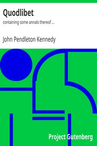 Quodlibet: containing some annals thereof ... by John Pendleton Kennedy