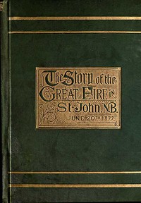 The Story of the Great Fire in St. John, N.B., June 20th, 1877 by George Stewart