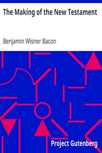 The Making of the New Testament by Benjamin Wisner Bacon