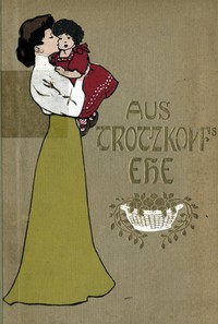 Aus Trotzkopf's Ehe by Else Wildhagen