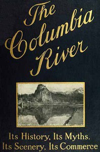 The Columbia River: Its History, Its Myths, Its Scenery, Its Commerce by Lyman