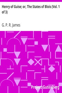 Henry of Guise; or, The States of Blois (Vol. 1 of 3) by G. P. R. James