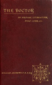 The Doctor in History, Literature, Folk-Lore, Etc. by William Andrews