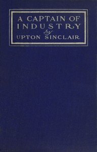 A Captain of Industry: Being the Story of a Civilized Man by Upton Sinclair