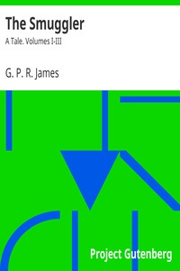 The Smuggler: A Tale. Volumes I-III by G. P. R. James