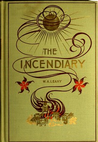 The Incendiary: A Story of Mystery by William Augustine Leahy