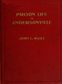 "Prison Life in Andersonville" by John Levi Maile