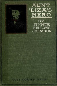 Aunt 'Liza's Hero, and Other Stories by Annie F. Johnston