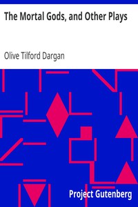 The Mortal Gods, and Other Plays by Olive Tilford Dargan