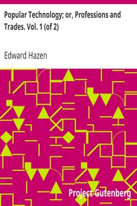 Popular Technology; or, Professions and Trades. Vol. 1 (of 2) by Edward Hazen