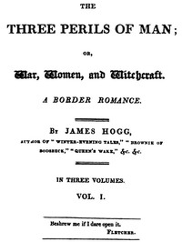 The Three Perils of Man; or, War, Women, and Witchcraft, Vol. 1 (of 3) by Hogg