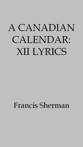 A Canadian Calendar: XII Lyrics by Francis Sherman
