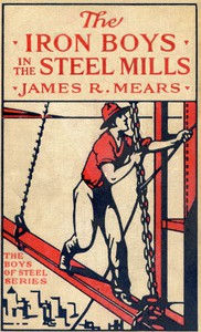 The Iron Boys in the Steel Mills; or, Beginning Anew in the Cinder Pits by Mears