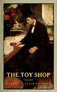 The Toy Shop: A Romantic Story of Lincoln the Man by Margarita Spalding Gerry