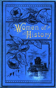 Women of History: Selected from the Writings of Standard Authors by Various