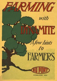 Farming with Dynamite: A Few Hints to Farmers by E.I. du Pont de Nemours &amp; Company