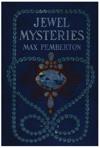 Jewel Mysteries, from a Dealer's Note Book by Max Pemberton