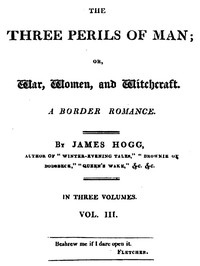 The Three Perils of Man; or, War, Women, and Witchcraft, Vol. 3 (of 3) by Hogg