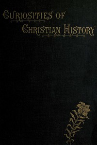 Curiosities of Christian History Prior to the Reformation by James Paterson