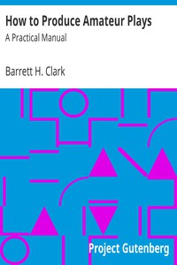 How to Produce Amateur Plays: A Practical Manual by Barrett H. Clark