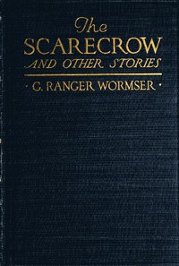 The Scarecrow, and Other Stories by G. Ranger Wormser