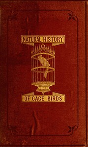 The Natural History of Cage Birds by Johann Matthäus Bechstein