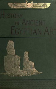 A History of Art in Ancient Egypt, Vol. 1 (of 2) by Chipiez and Perrot