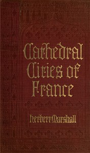 Cathedral Cities of France by R. W. S. Herbert Marshall and Hester Marshall